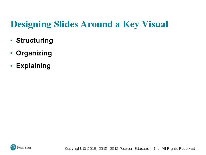 Designing Slides Around a Key Visual • Structuring • Organizing • Explaining Copyright ©