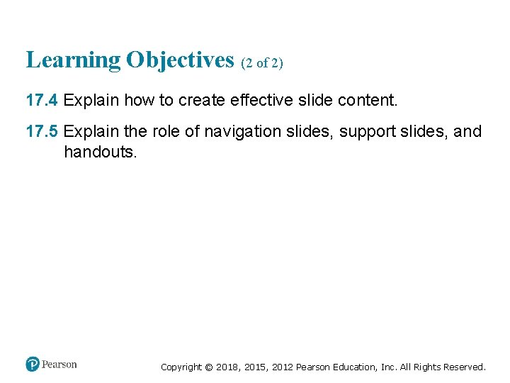 Learning Objectives (2 of 2) 17. 4 Explain how to create effective slide content.