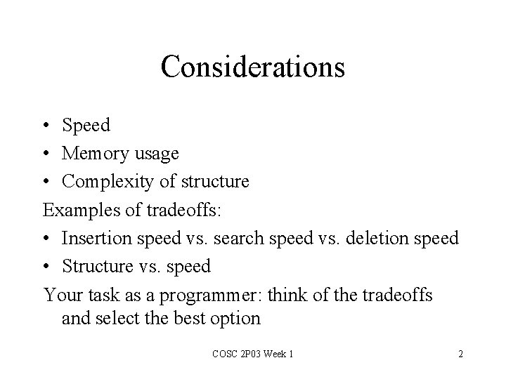 Considerations • Speed • Memory usage • Complexity of structure Examples of tradeoffs: •