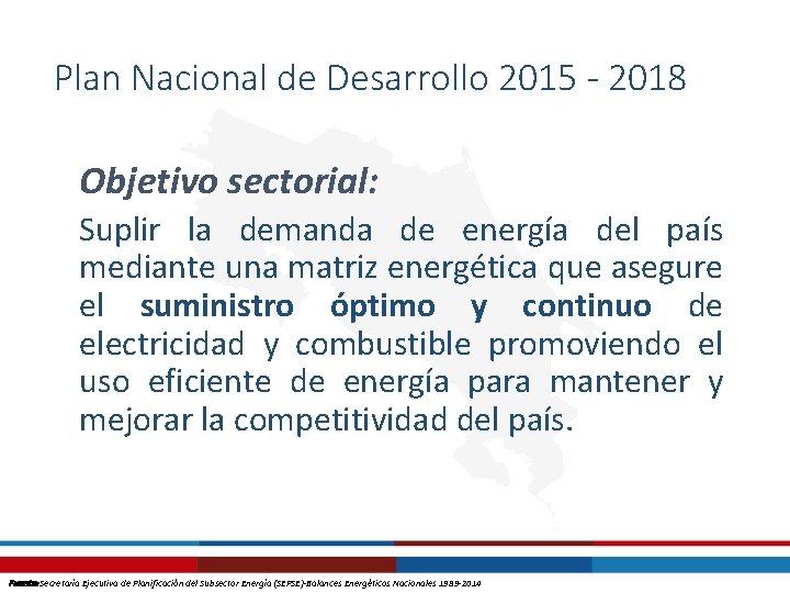 Plan Nacional de Desarrollo 2015 - 2018 Objetivo sectorial: Suplir la demanda de energía