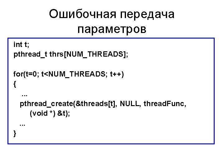 Ошибочная передача параметров int t; pthread_t thrs[NUM_THREADS]; for(t=0; t<NUM_THREADS; t++) {. . . pthread_create(&threads[t],