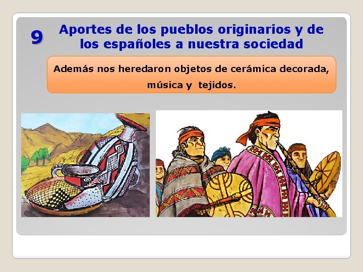 9 Aportes de los pueblos originarios y de los españoles a nuestra sociedad Además
