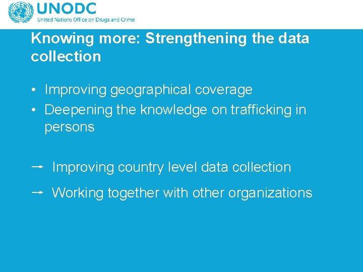 Knowing more: Strengthening the data collection • Improving geographical coverage • Deepening the knowledge