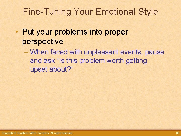 Fine-Tuning Your Emotional Style • Put your problems into proper perspective – When faced