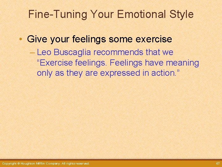 Fine-Tuning Your Emotional Style • Give your feelings some exercise – Leo Buscaglia recommends