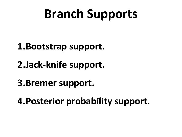 Branch Supports 1. Bootstrap support. 2. Jack-knife support. 3. Bremer support. 4. Posterior probability