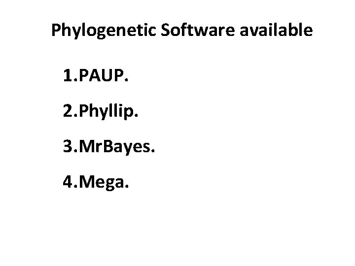 Phylogenetic Software available 1. PAUP. 2. Phyllip. 3. Mr. Bayes. 4. Mega. 
