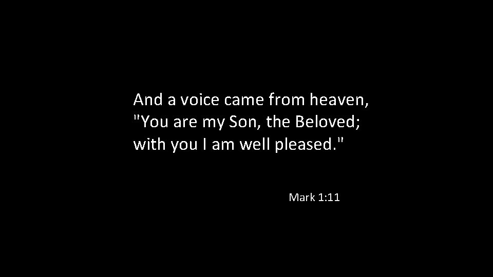 And a voice came from heaven, "You are my Son, the Beloved; with you