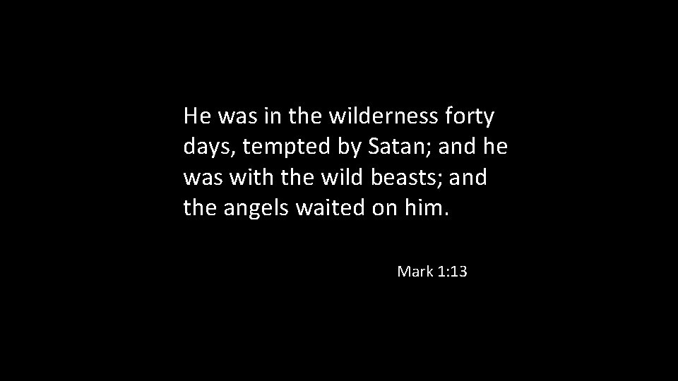 He was in the wilderness forty days, tempted by Satan; and he was with