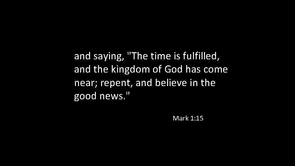 and saying, "The time is fulfilled, and the kingdom of God has come near;