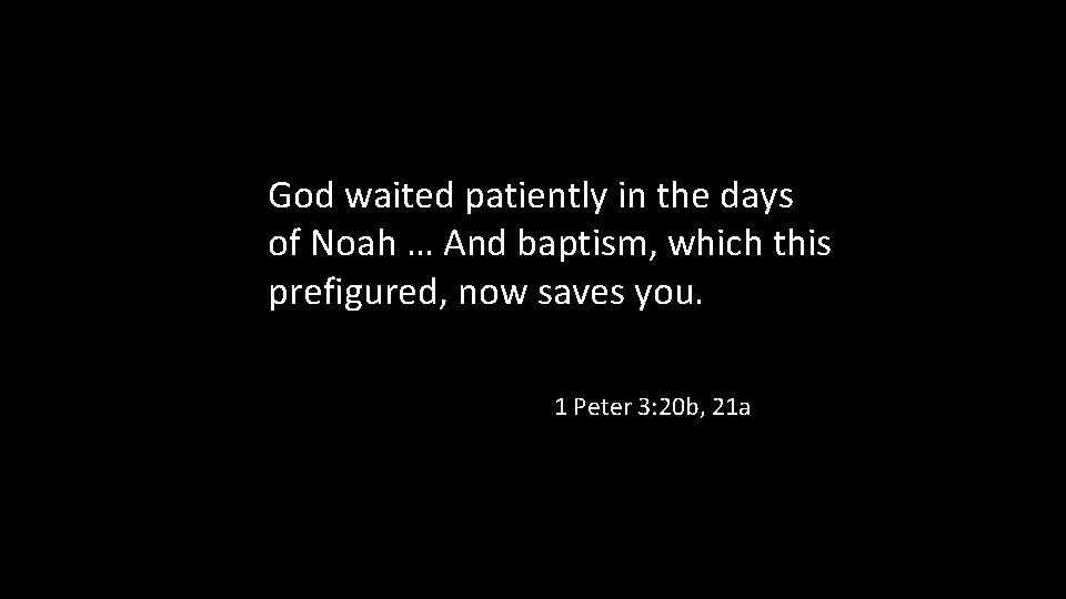 God waited patiently in the days of Noah … And baptism, which this prefigured,