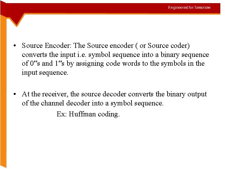  • Source Encoder: The Source encoder ( or Source coder) converts the input