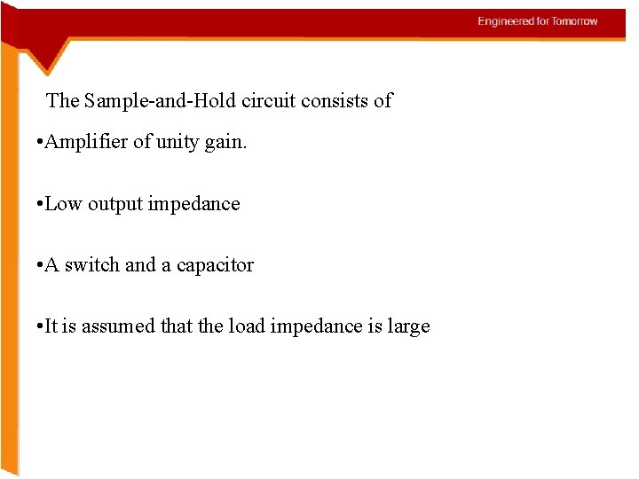 The Sample-and-Hold circuit consists of • Amplifier of unity gain. • Low output impedance