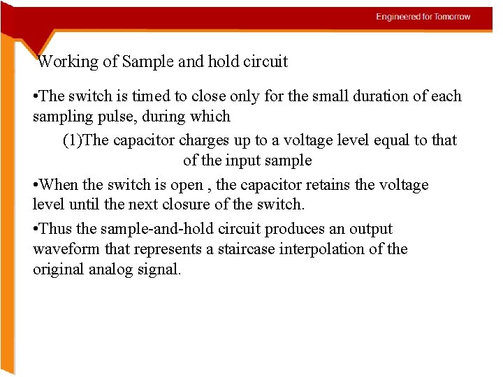 Working of Sample and hold circuit • The switch is timed to close only