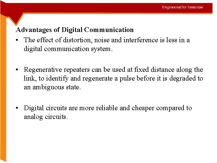 Advantages of Digital Communication • The effect of distortion, noise and interference is less