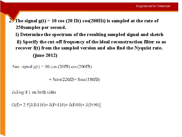 2. The signal g(t) = 10 cos (20 Πt) cos(200Πt) is sampled at the