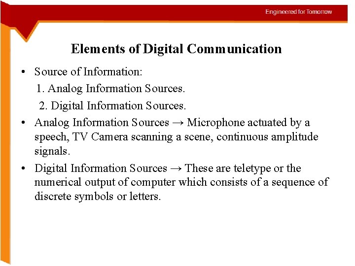 Elements of Digital Communication • Source of Information: 1. Analog Information Sources. 2. Digital