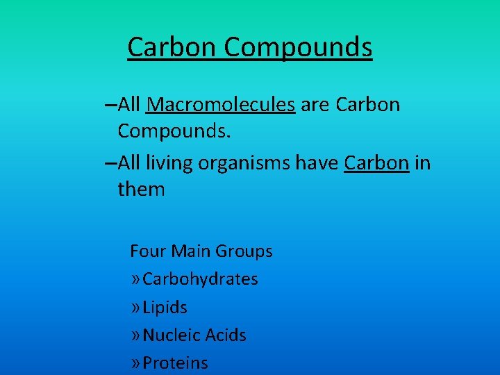 Carbon Compounds –All Macromolecules are Carbon Compounds. –All living organisms have Carbon in them