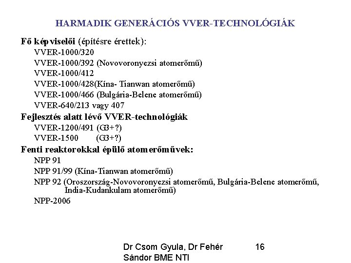 HARMADIK GENERÁCIÓS VVER-TECHNOLÓGIÁK Fő képviselői (építésre érettek): VVER-1000/320 VVER-1000/392 (Novovoronyezsi atomerőmű) VVER-1000/412 VVER-1000/428(Kína- Tianwan