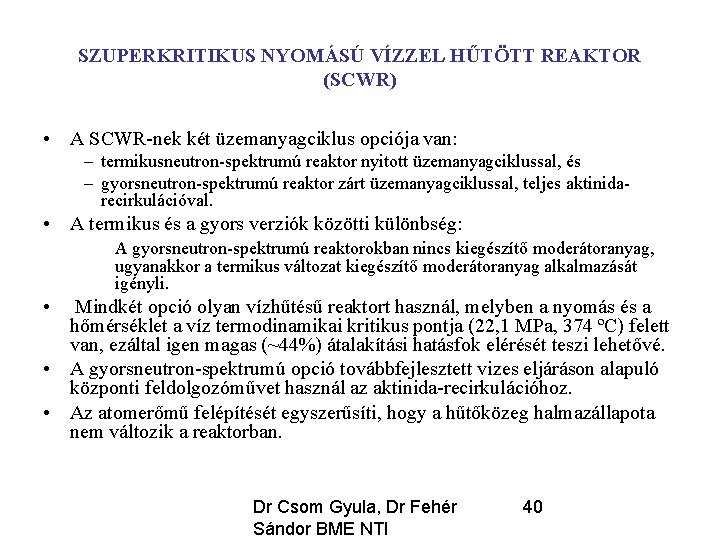 SZUPERKRITIKUS NYOMÁSÚ VÍZZEL HŰTÖTT REAKTOR (SCWR) • A SCWR-nek két üzemanyagciklus opciója van: –