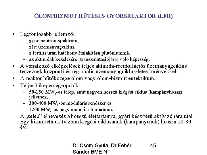 ÓLOM/BIZMUT HŰTÉSES GYORSREAKTOR (LFR) • Legfontosabb jellemzői – – gyorsneutron-spektrum, zárt üzemanyagciklus, a fertilis