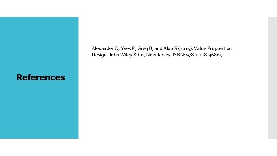 Alexander O, Yves P, Greg B, and Alan S (2014), Value Proposition Design. John