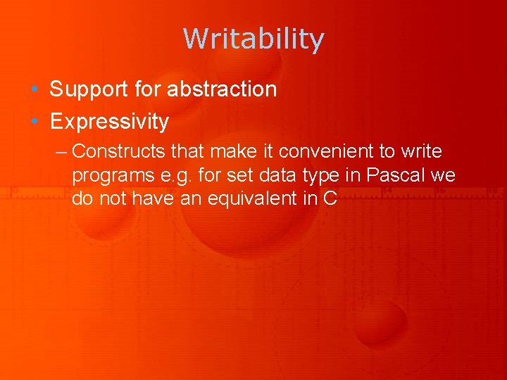 Writability • Support for abstraction • Expressivity – Constructs that make it convenient to