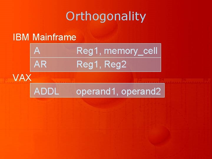 Orthogonality IBM Mainframe A Reg 1, memory_cell AR Reg 1, Reg 2 VAX ADDL