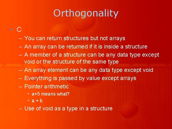 Orthogonality • C – You can return structures but not arrays – An array