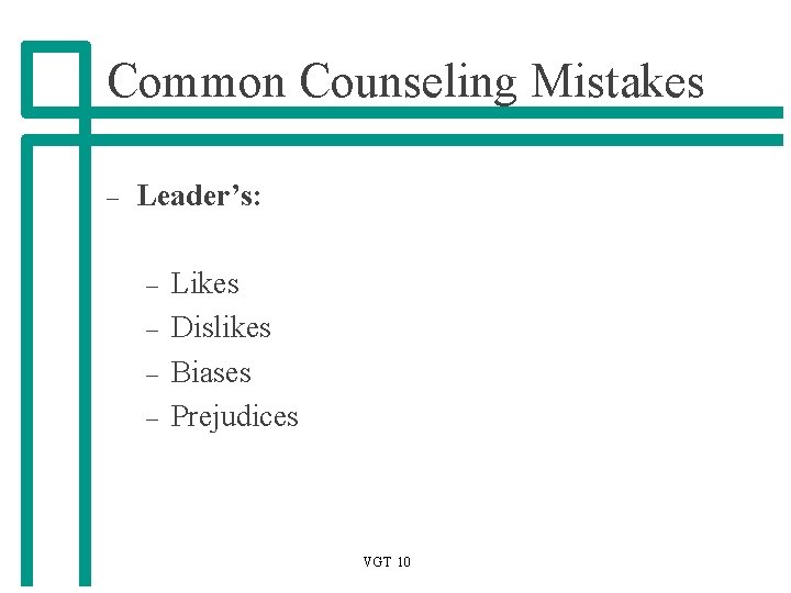 Common Counseling Mistakes – Leader’s: – – Likes Dislikes Biases Prejudices VGT 10 