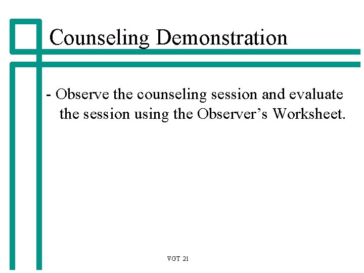 Counseling Demonstration - Observe the counseling session and evaluate the session using the Observer’s