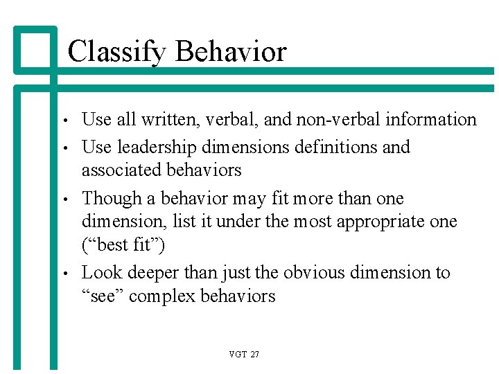 Classify Behavior • • Use all written, verbal, and non-verbal information Use leadership dimensions