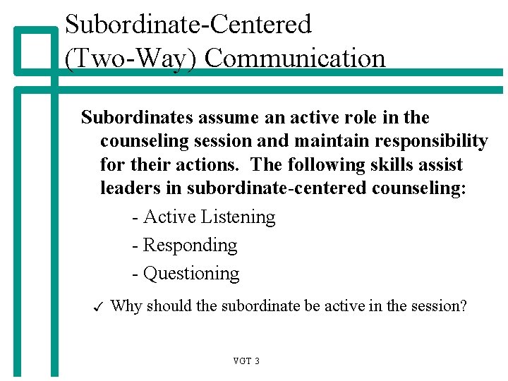 Subordinate-Centered (Two-Way) Communication Subordinates assume an active role in the counseling session and maintain