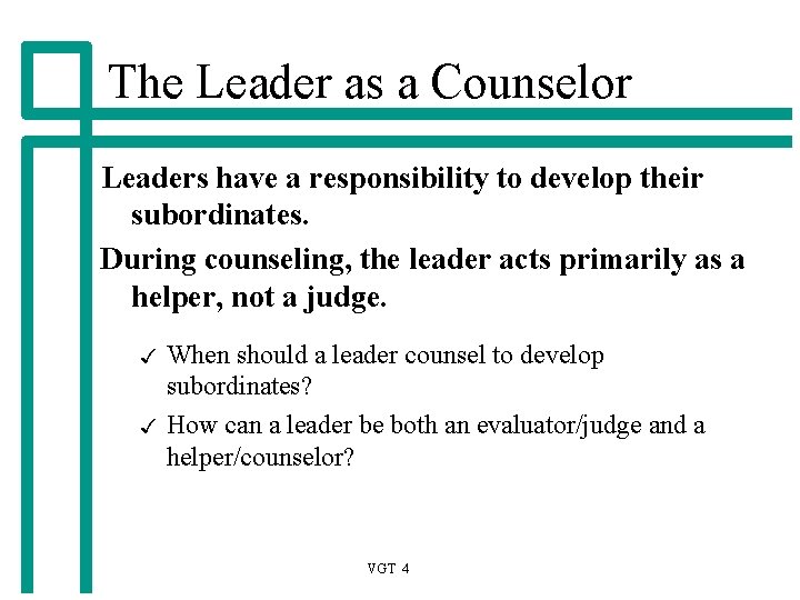 The Leader as a Counselor Leaders have a responsibility to develop their subordinates. During