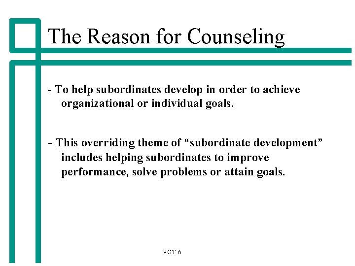 The Reason for Counseling - To help subordinates develop in order to achieve organizational