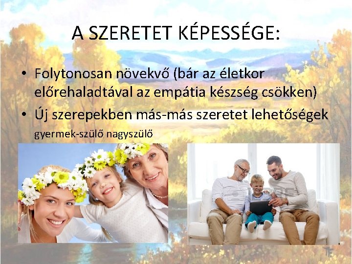 A SZERETET KÉPESSÉGE: • Folytonosan növekvő (bár az életkor előrehaladtával az empátia készség csökken)