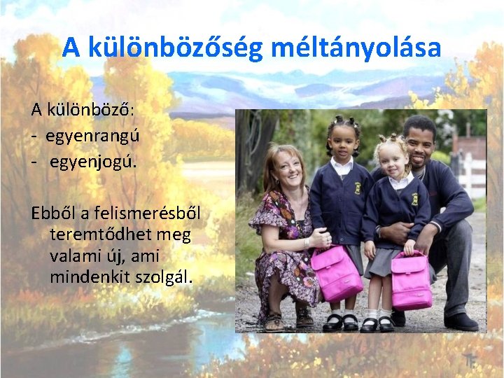 A különbözőség méltányolása A különböző: - egyenrangú - egyenjogú. Ebből a felismerésből teremtődhet meg