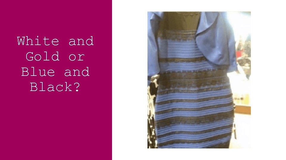 White and Gold or Blue and Black? 