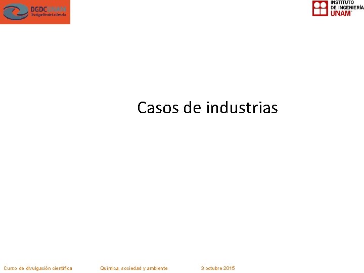 Casos de industrias Curso de divulgación científica Química, sociedad y ambiente 3 octubre 2015