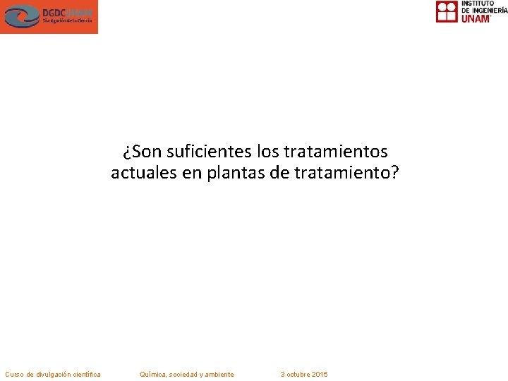 ¿Son suficientes los tratamientos actuales en plantas de tratamiento? Curso de divulgación científica Química,