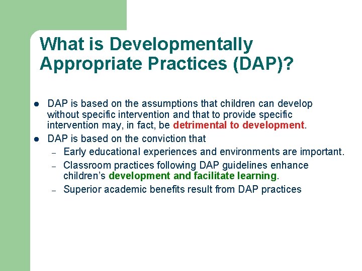 What is Developmentally Appropriate Practices (DAP)? l l DAP is based on the assumptions