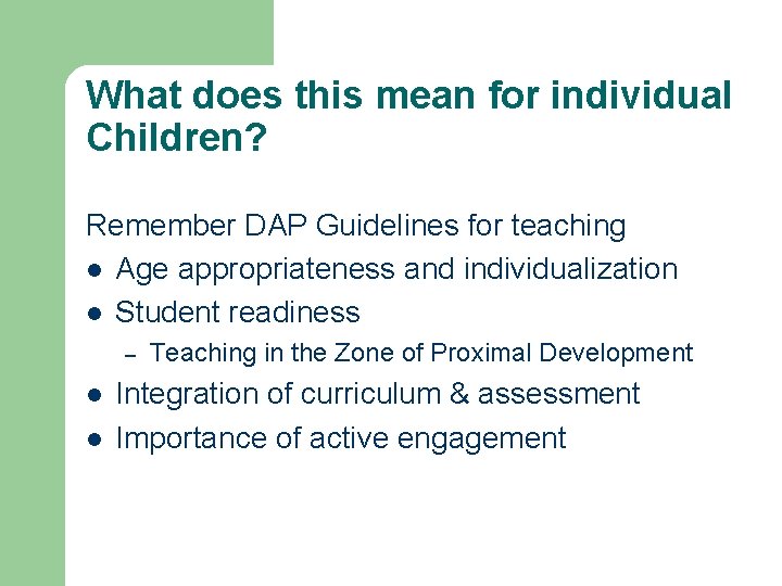 What does this mean for individual Children? Remember DAP Guidelines for teaching l Age