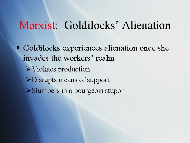Marxist: Goldilocks’ Alienation § Goldilocks experiences alienation once she invades the workers’ realm ØViolates