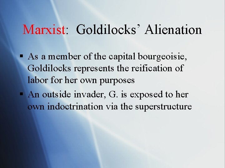 Marxist: Goldilocks’ Alienation § As a member of the capital bourgeoisie, Goldilocks represents the