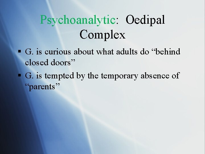 Psychoanalytic: Oedipal Complex § G. is curious about what adults do “behind closed doors”