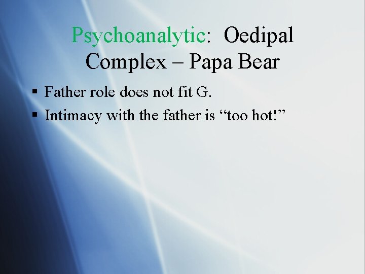 Psychoanalytic: Oedipal Complex – Papa Bear § Father role does not fit G. §