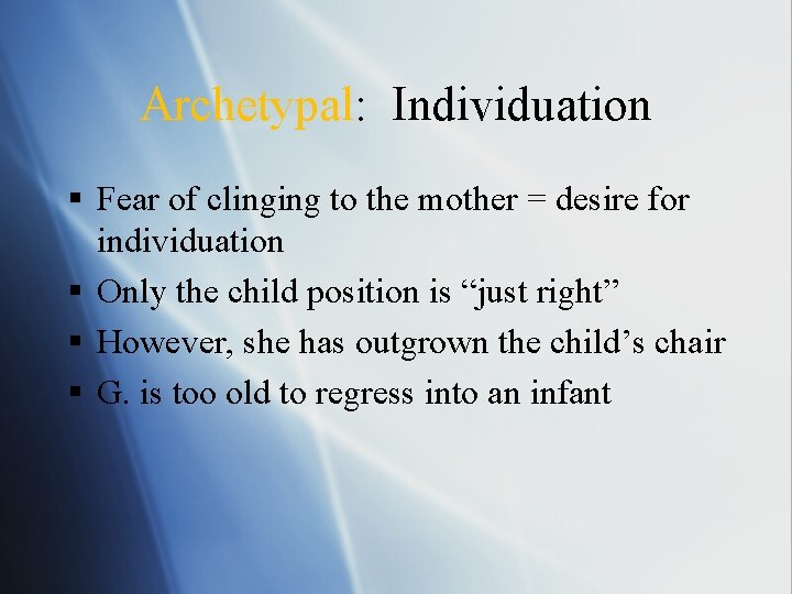 Archetypal: Individuation § Fear of clinging to the mother = desire for individuation §