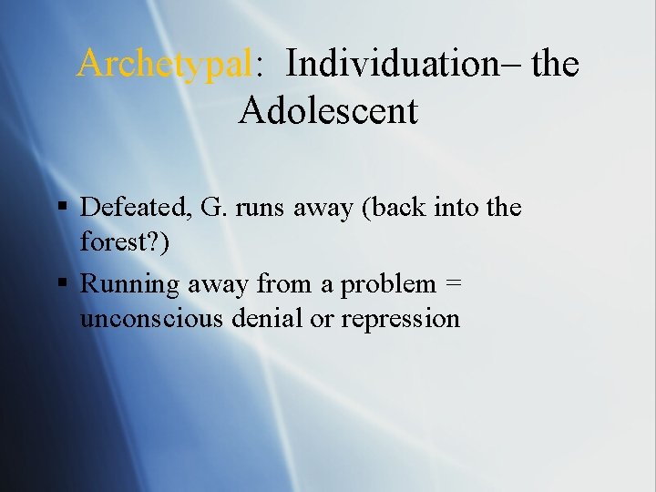 Archetypal: Individuation– the Adolescent § Defeated, G. runs away (back into the forest? )