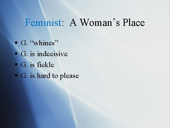 Feminist: A Woman’s Place § § G. “whines” G. is indecisive G. is fickle