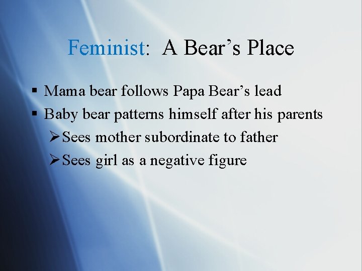 Feminist: A Bear’s Place § Mama bear follows Papa Bear’s lead § Baby bear